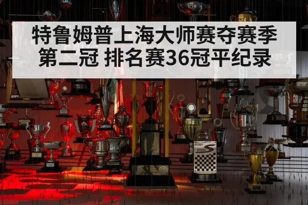 特鲁姆普上海大师赛夺赛季第二冠 排名赛36冠平纪录
