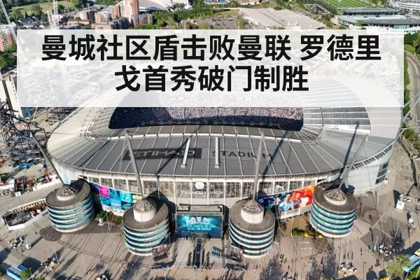 曼城社区盾击败曼联 罗德里戈首秀破门制胜